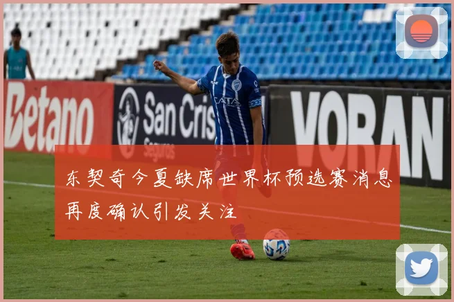 东契奇今夏缺席世界杯预选赛消息再度确认引发关注